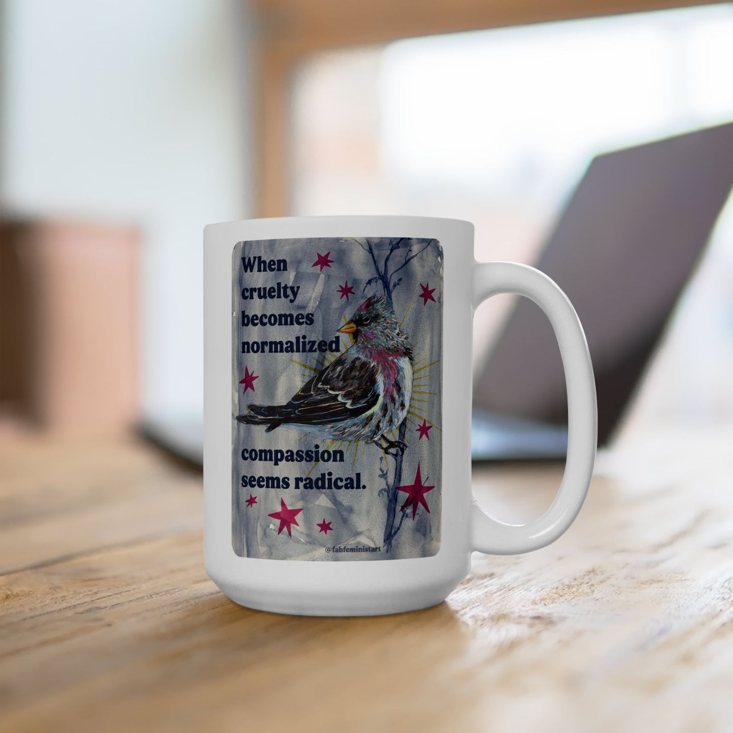 When cruelty becomes normalized compassion seems radical: feminist mug