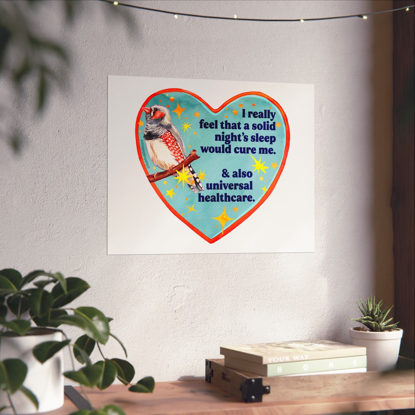 I really feel that a solid night’s sleep would cure me & also universal healthcare: feminist art print