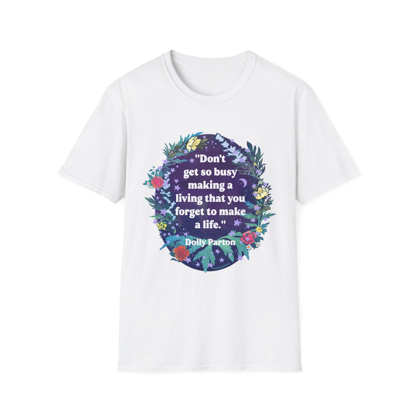 Don't get so busy making a living that you forget to make a life, Dolly Parton: feminist shirt