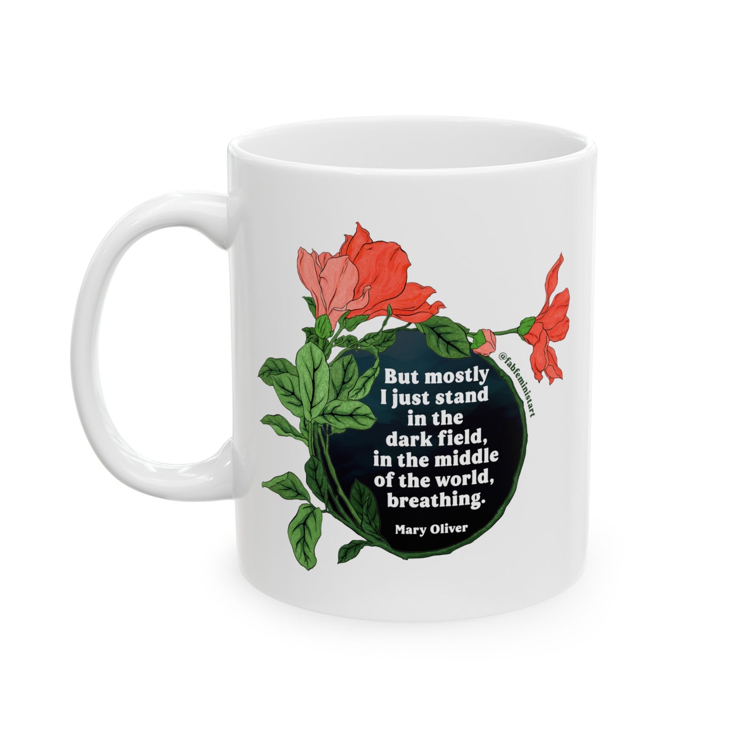 But mostly I just stand in the dark field in the middle of the world breathing, Mary Oliver: Feminist Mug