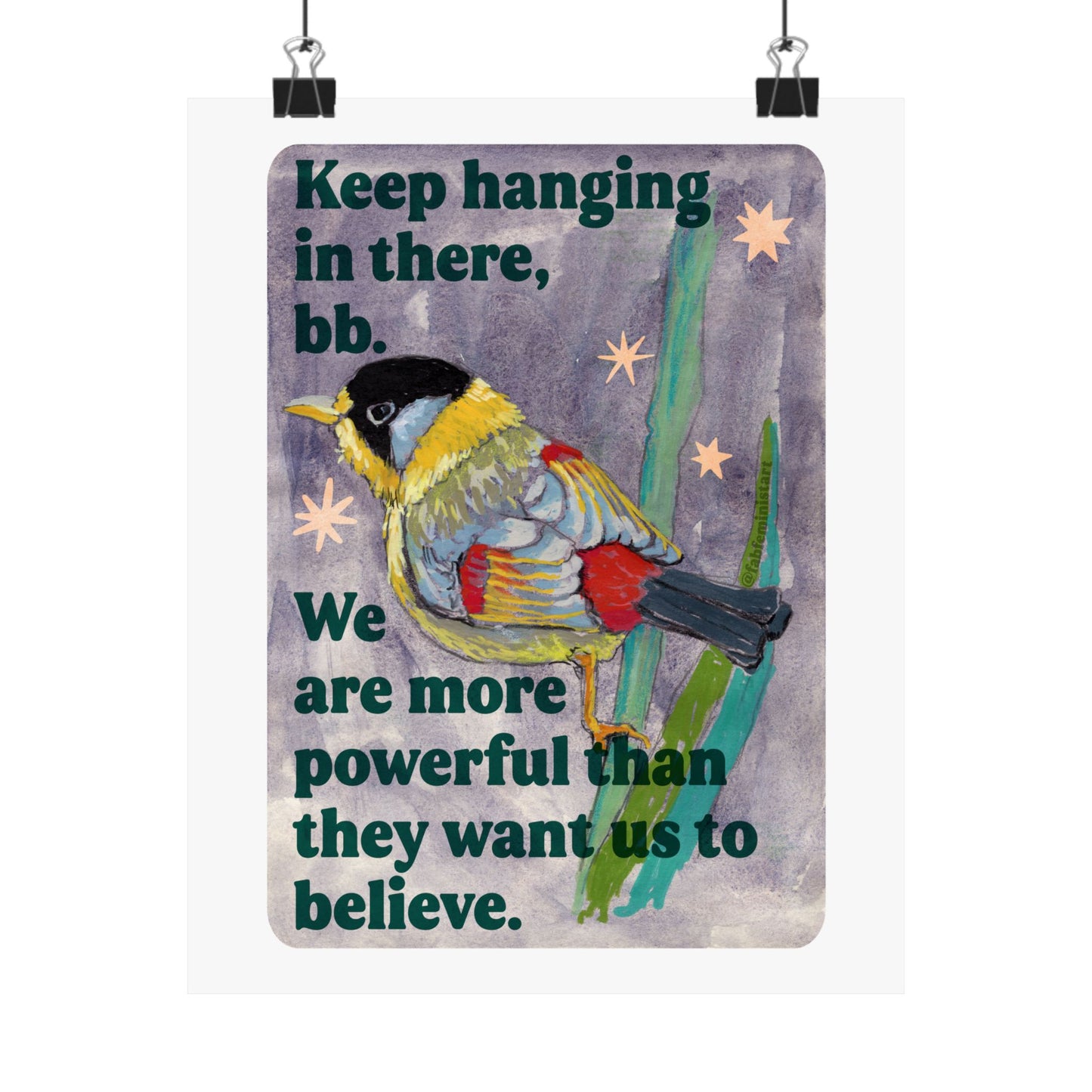 Keep hanging in there, bb. We are more powerful than they want us to believe: feminist art print