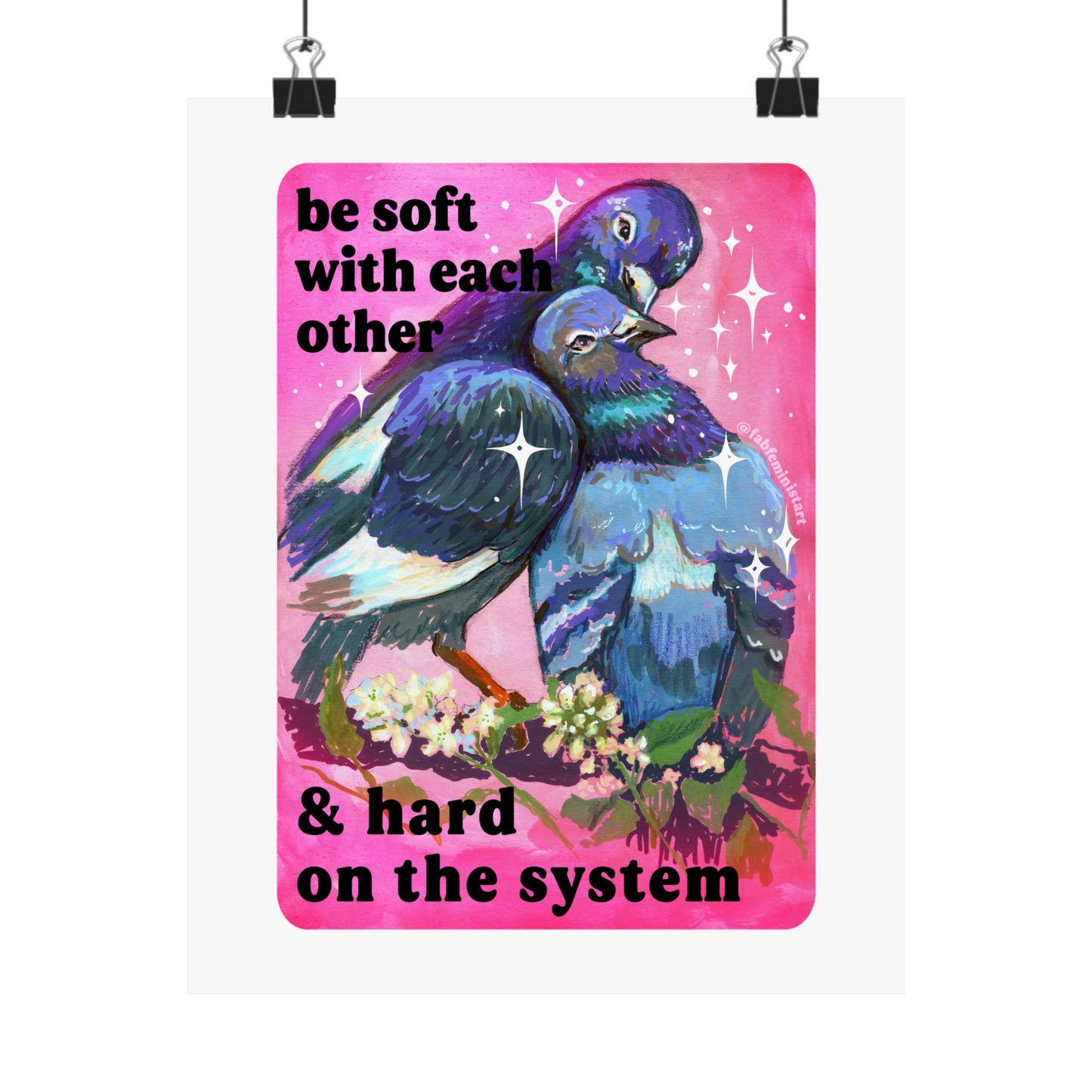 Be Soft With Each Other & Hard on the System: Pigeon Art Print