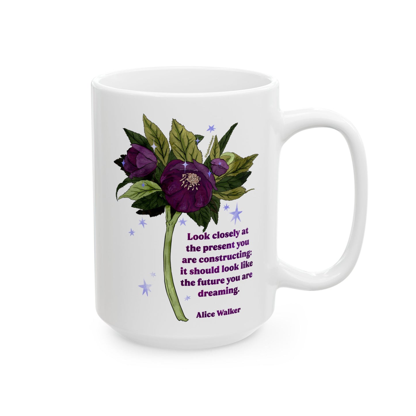 Look closely at the present you are constructing it should look like the future you are dreaming, Alice Walker: feminist mug