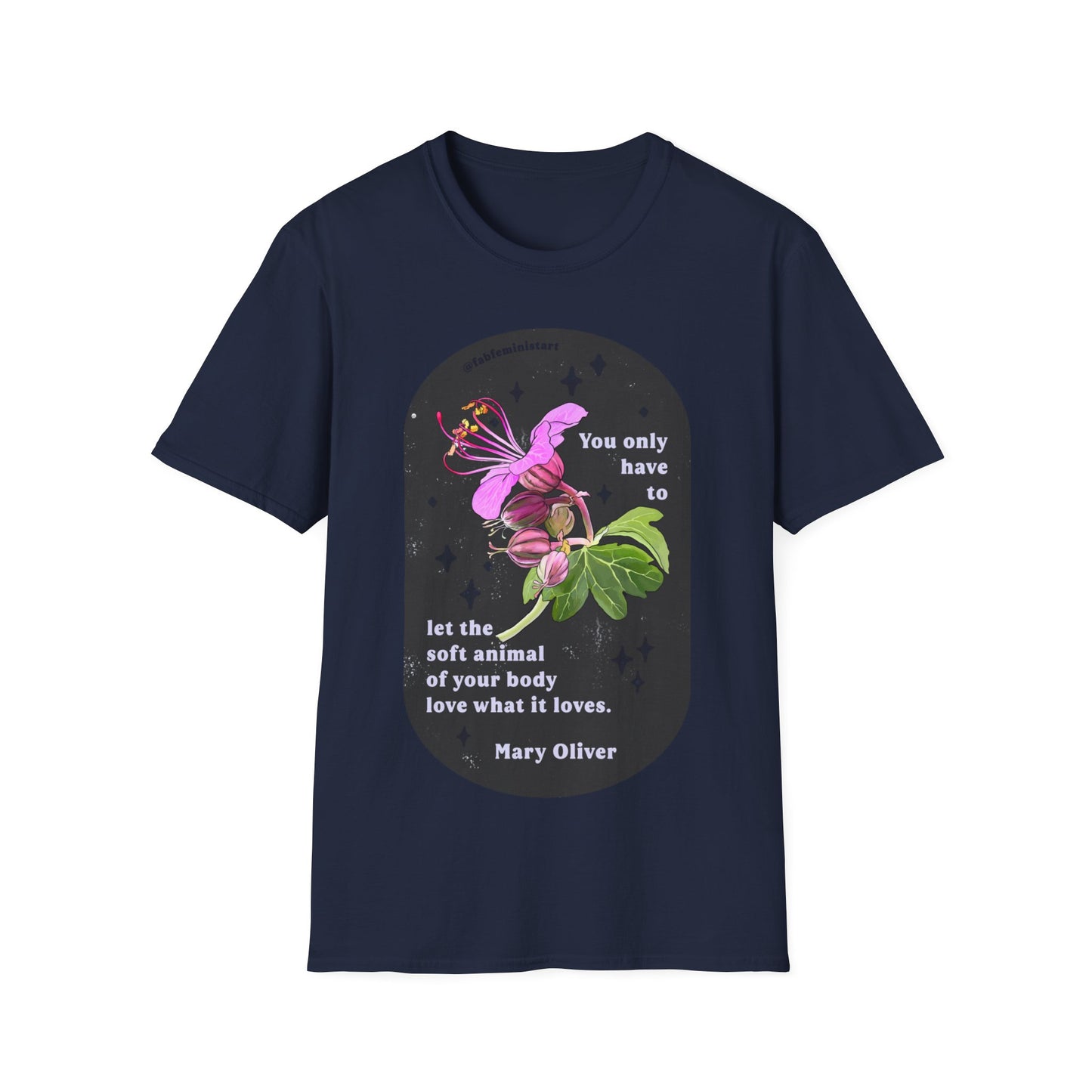 You only have to let the soft animal of your body love what it loves, Mary Oliver: Feminist Shirt