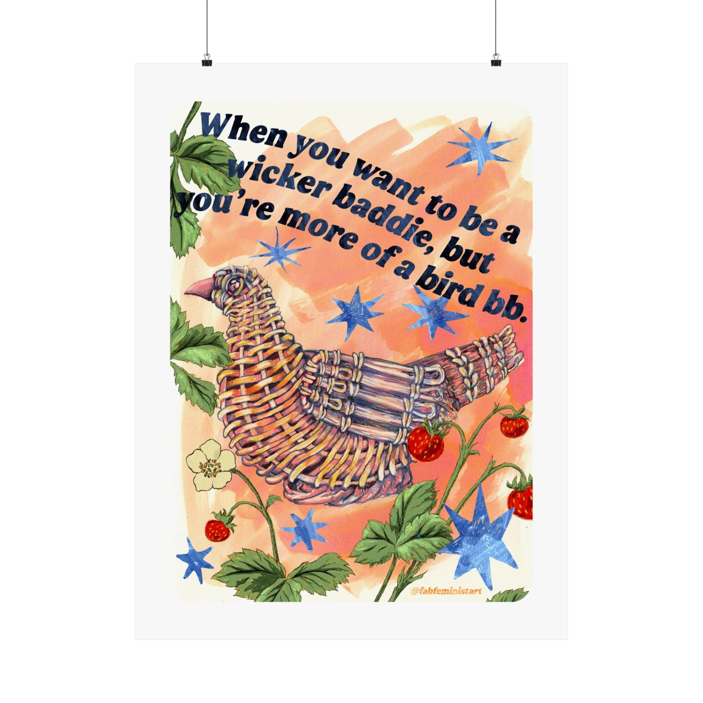 When you want to be a wicker baddie, but you’re more of a bird bb: feminist art print
