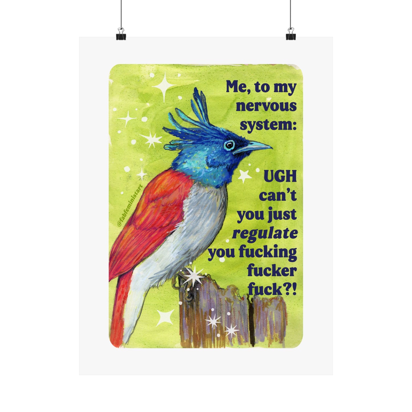 Me, to my nervous system UGH cant you just *regulate* you fucking fucker fuck: feminist art print
