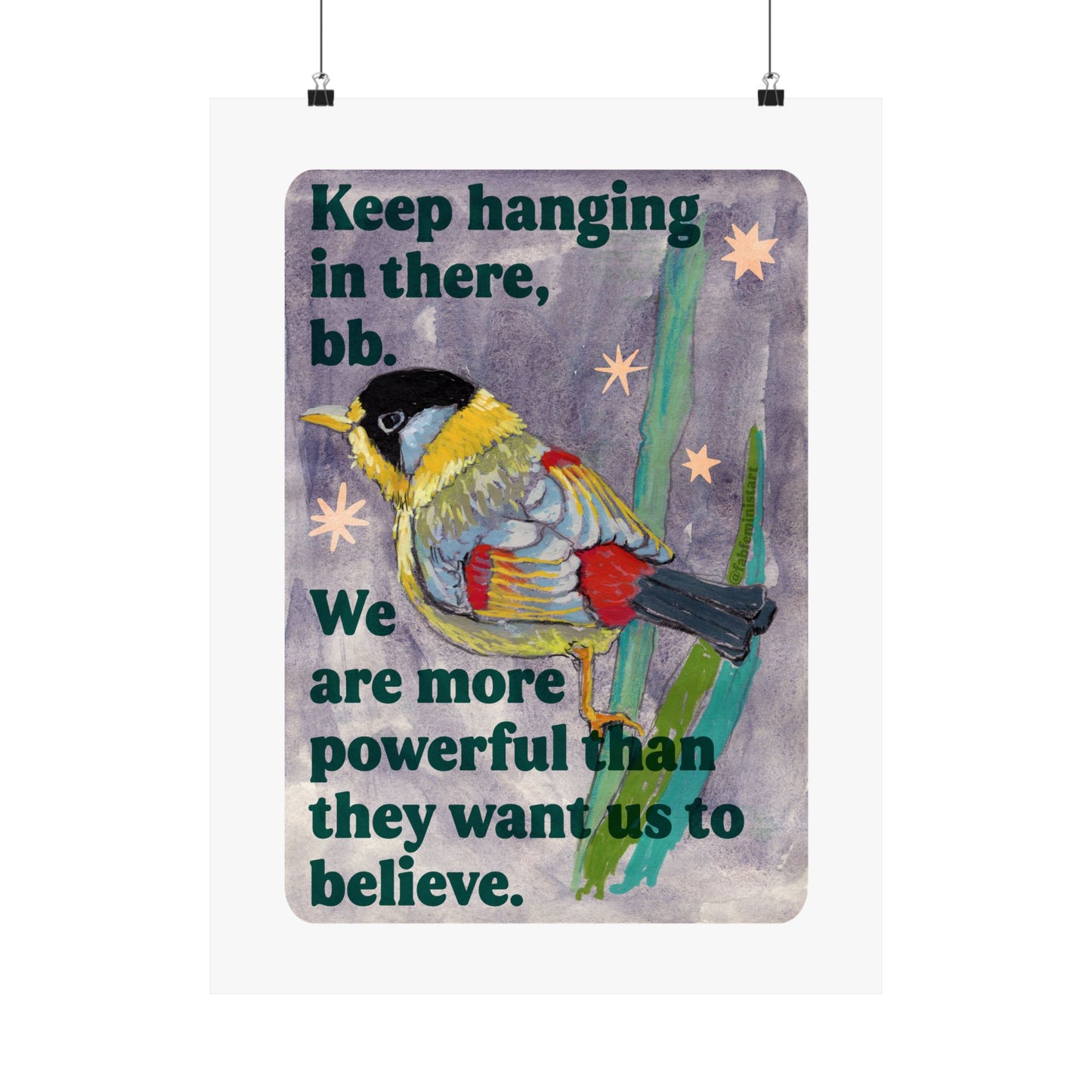 Keep hanging in there, bb. We are more powerful than they want us to believe: feminist art print