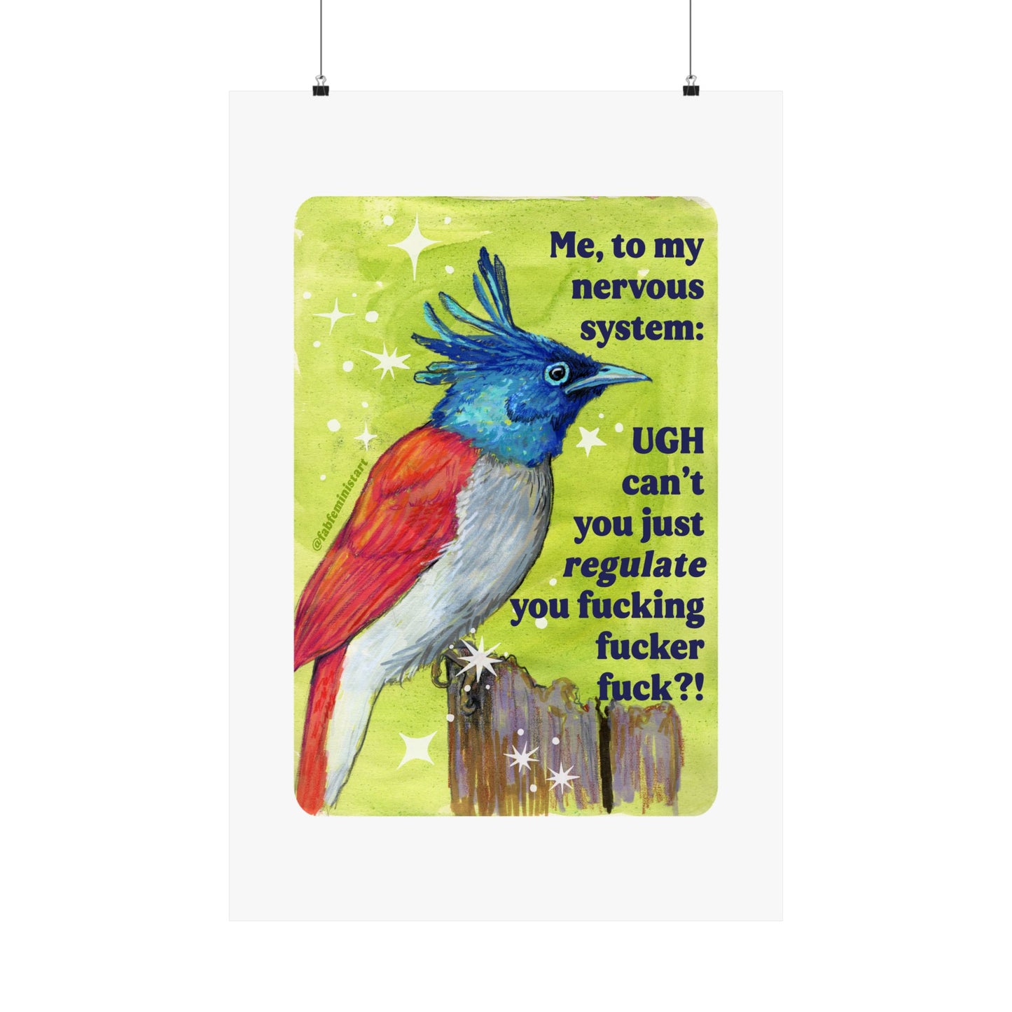 Me, to my nervous system UGH cant you just *regulate* you fucking fucker fuck: feminist art print