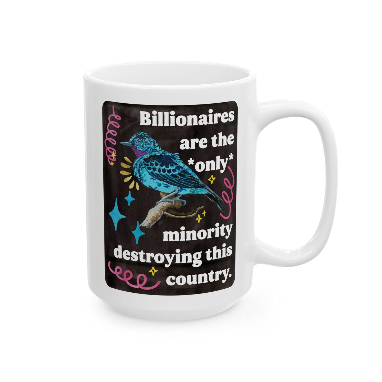 Billionaires are the *only* minority destroying this country: feminist mug