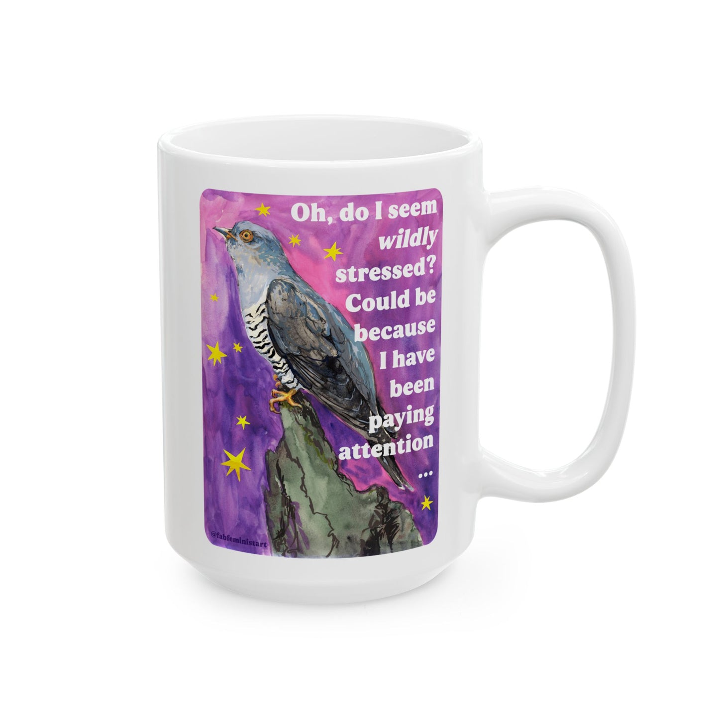 Oh, do I seem wildly stressed? Could be because I have been paying attention: feminist mug