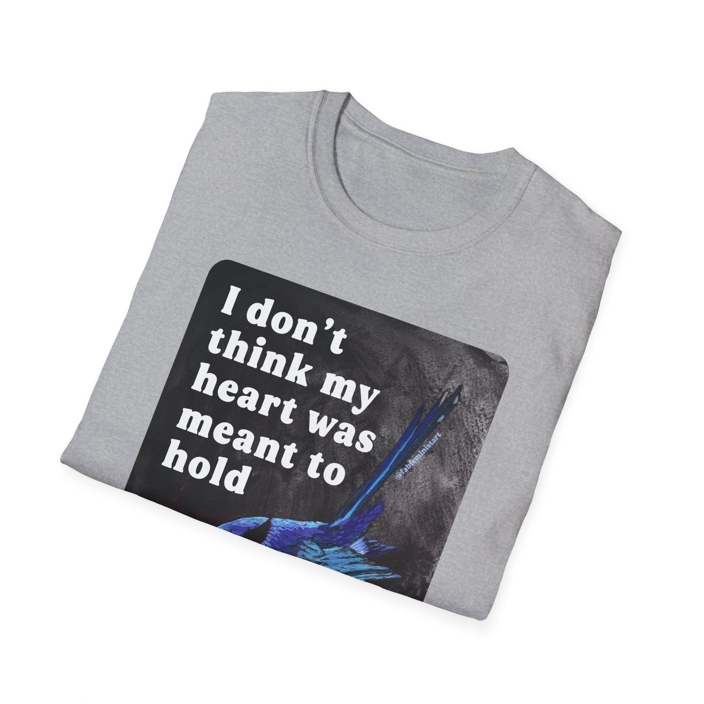 I don't think my heart was meant to hold this much grief: feminist shirt