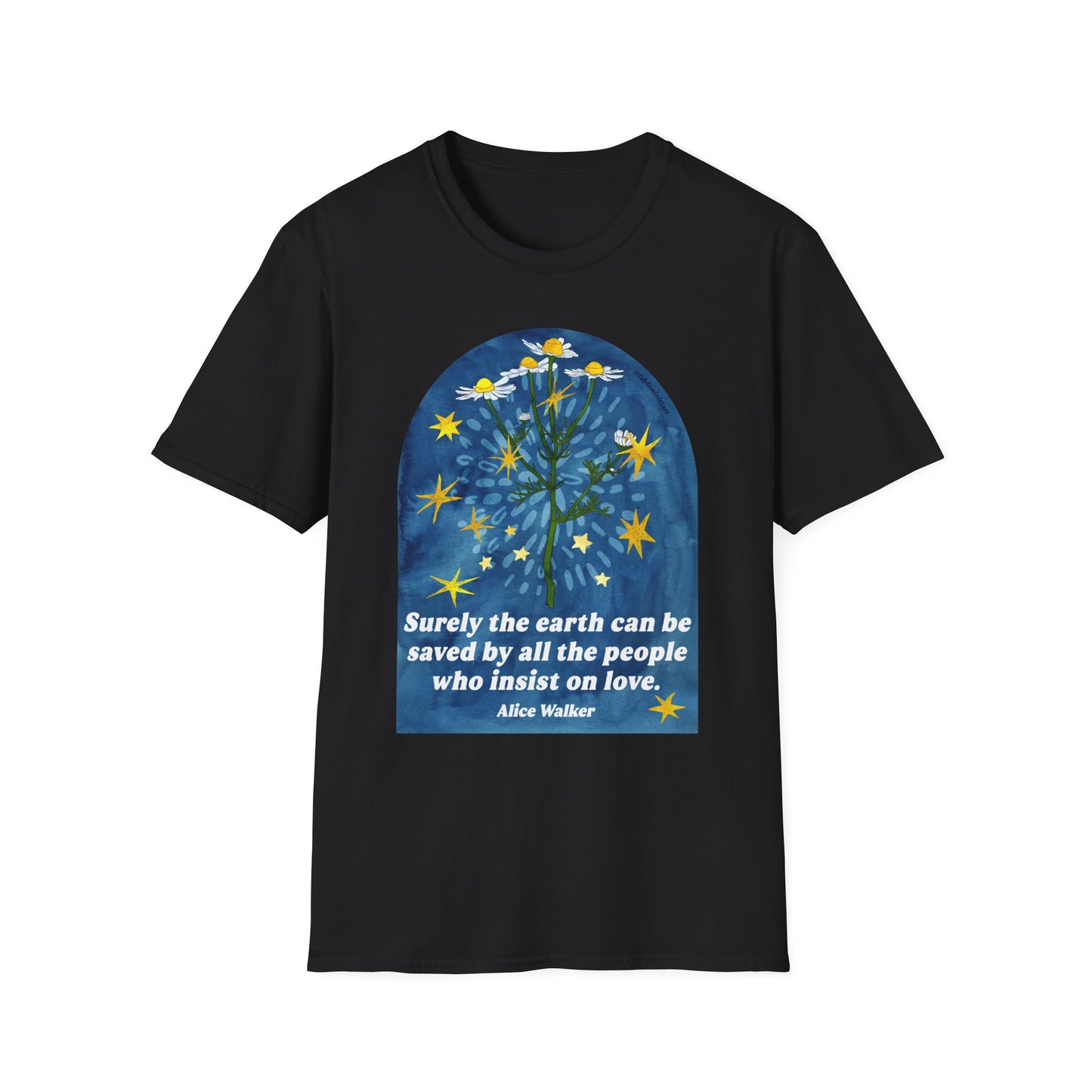 Surely the earth can be saved by all the people who insist on love, Alice Walker: feminist shirt