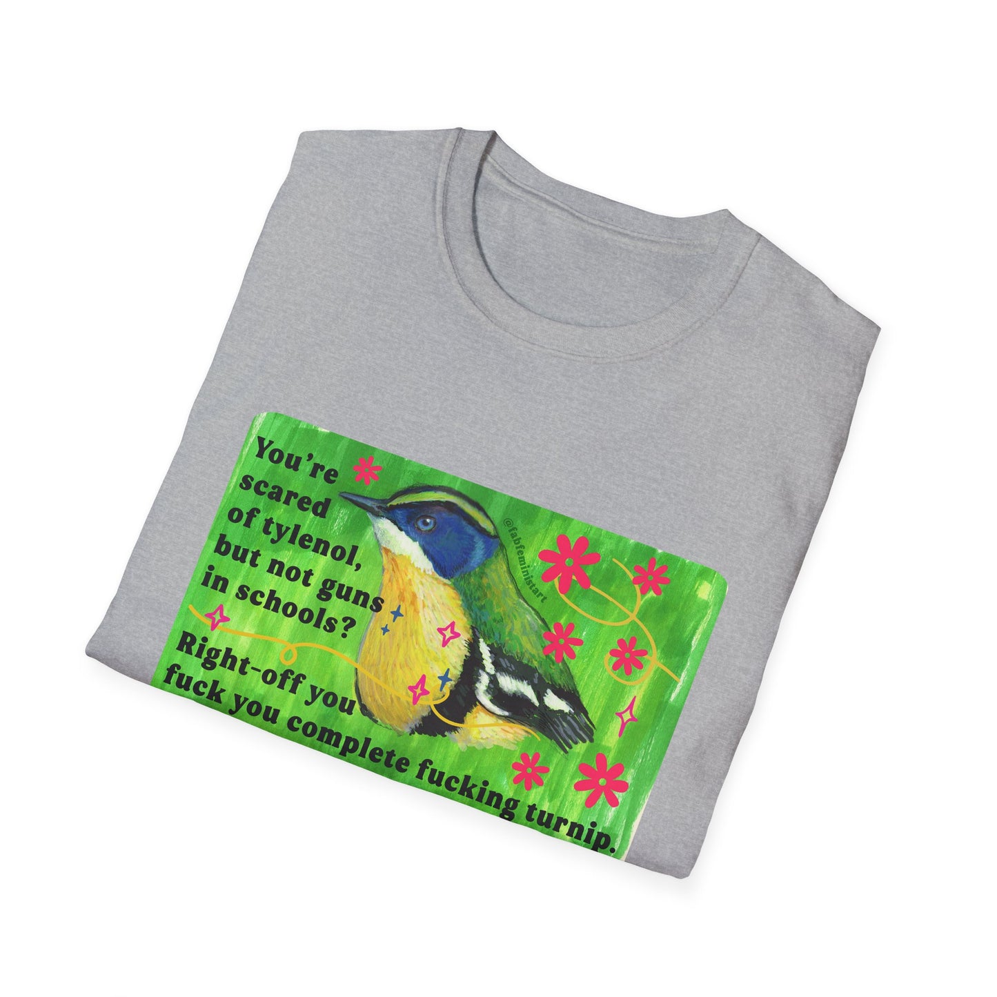 You're scared of tylenol, but not guns in schools? Right-off you fuck you complete fucking turnip: feminist shirt