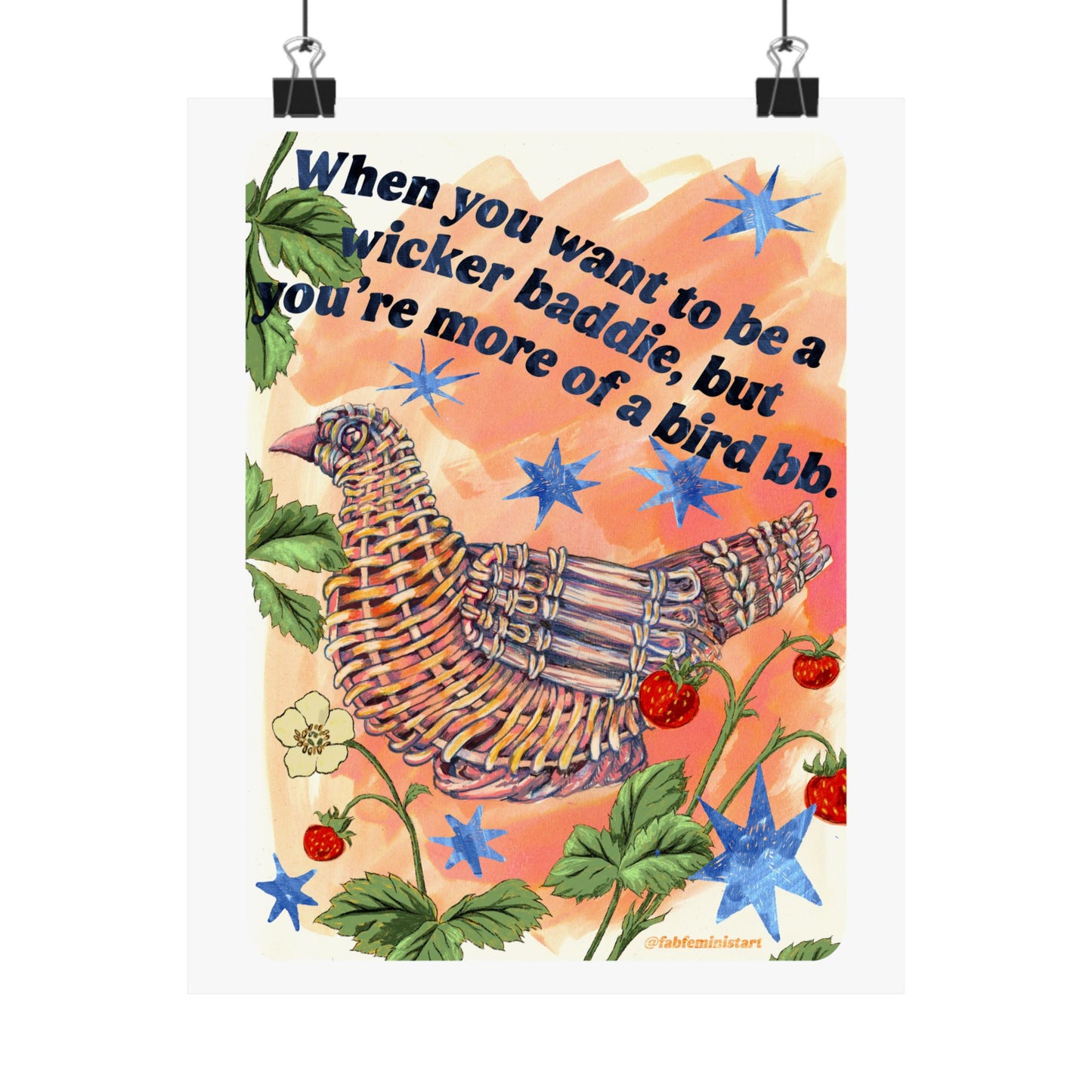 When you want to be a wicker baddie, but you’re more of a bird bb: feminist art print