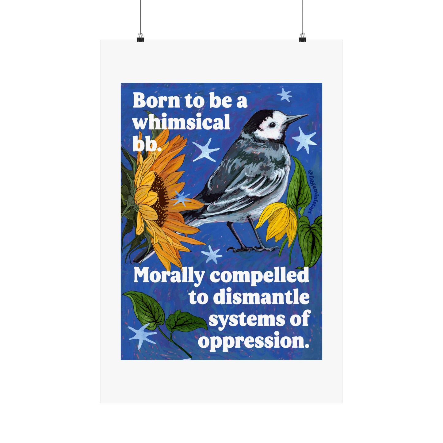 Born to be a whimsical bb, morally compelled to dismantle systems of oppression: Feminist Bird Art Print