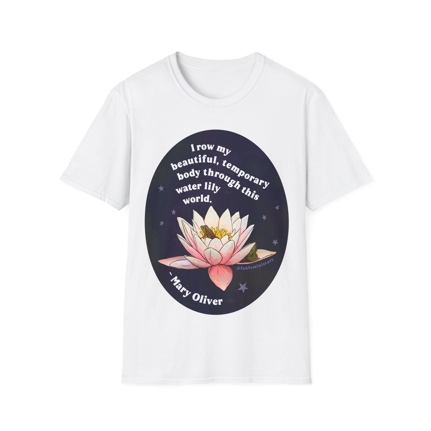 I row my beautiful temporary body through this water lily world, Mary Oliver: Feminist Shirt