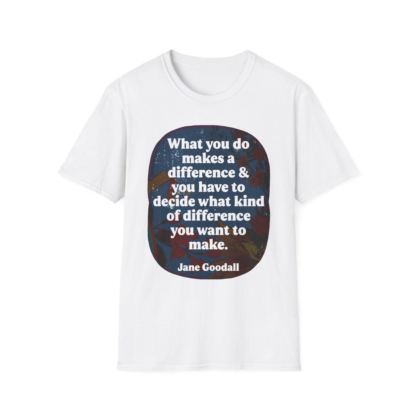 What you do makes a difference and you have to decide what kind of difference you want to make, Jane Goodall: Feminist Shirt