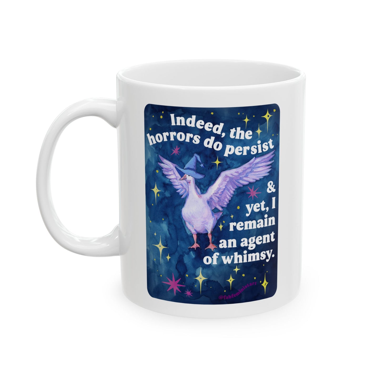 Indeed, the horrors do persist & yet, I remain an agent of whimsy: feminist mug
