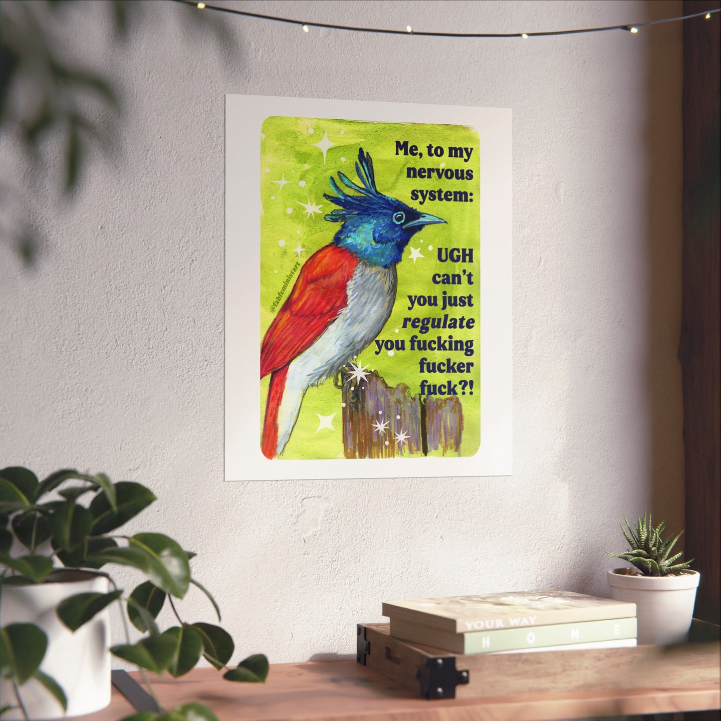 Me, to my nervous system UGH cant you just *regulate* you fucking fucker fuck: feminist art print