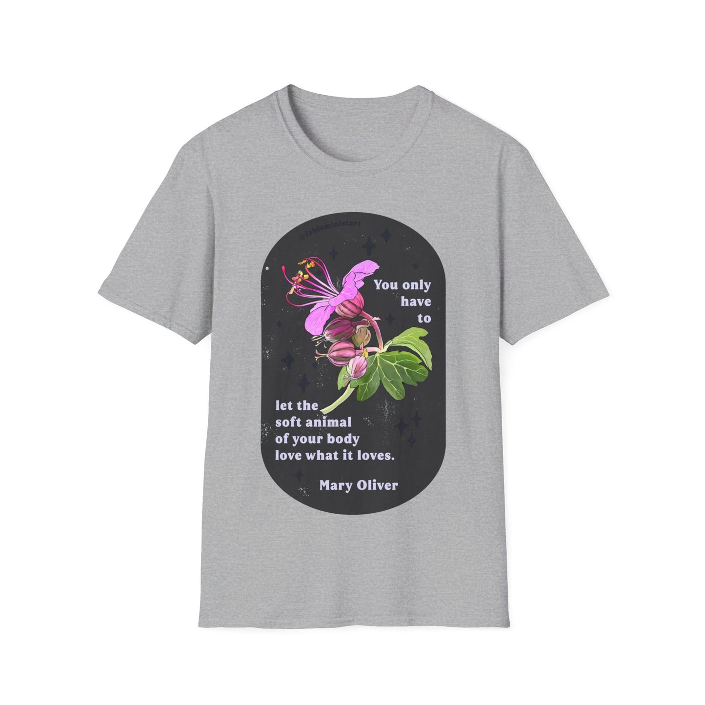 You only have to let the soft animal of your body love what it loves, Mary Oliver: Feminist Shirt