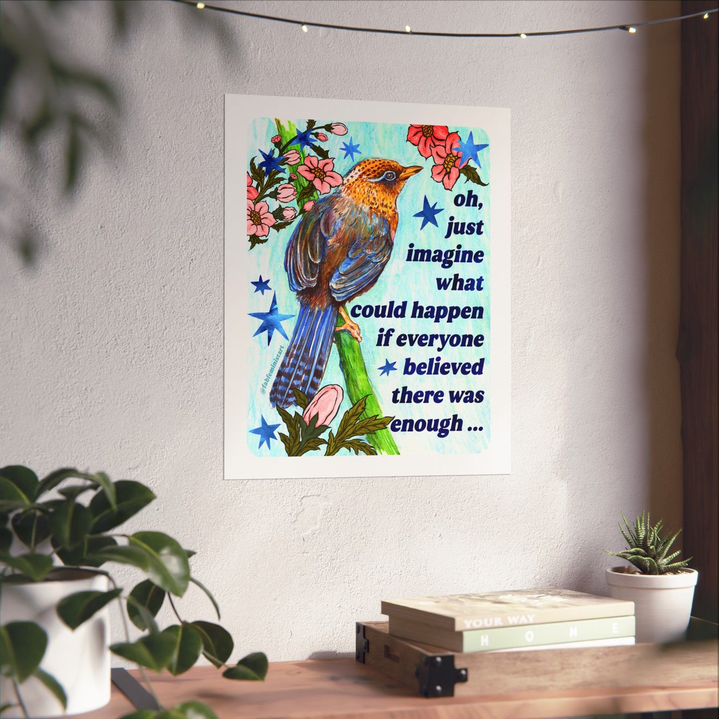 oh just imagine what could happen if everyone believed there was enough: feminist art print