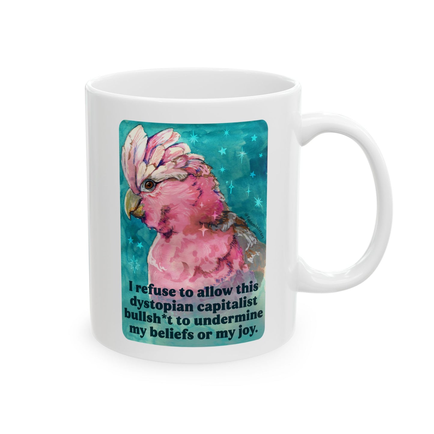 I refuse to allow this dystopian capitalist bullsh*t to undermine my beliefs or my joy: feminist mug