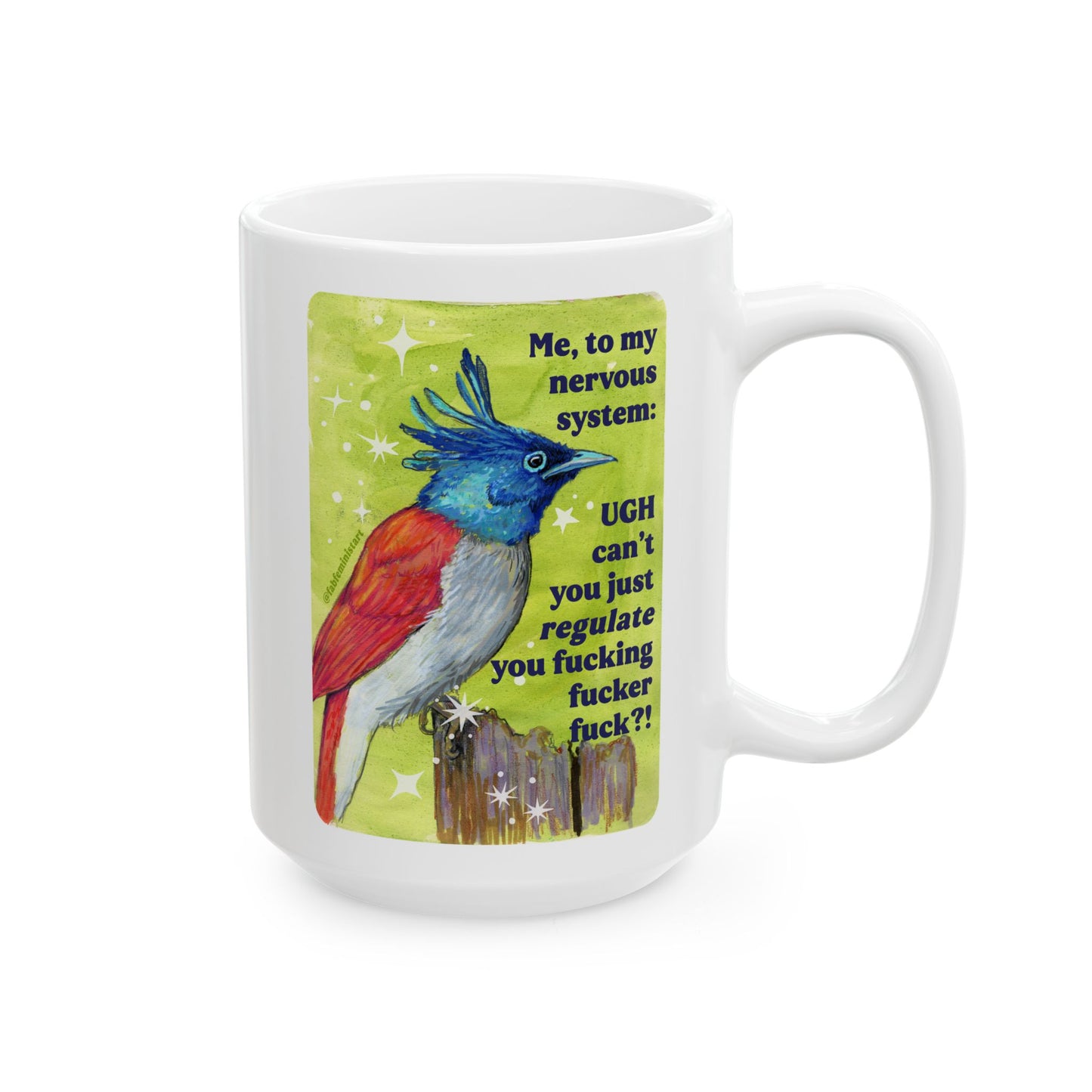 Me, to my nervous system UGH cant you just *regulate* you fucking fucker fuck: feminist mug