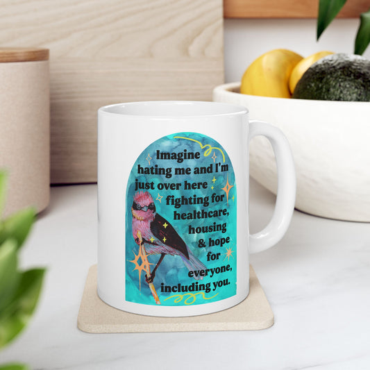 Imagine hating me and I'm just over here fighting for healthcare, house and hope for everyone, including you: Feminist Mug