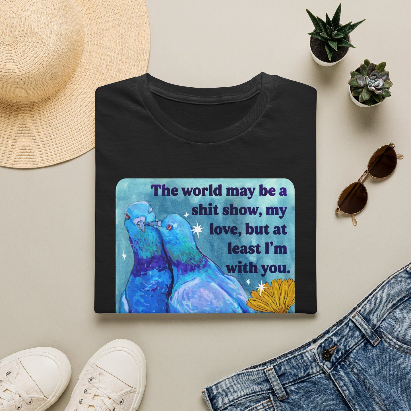 The world may be a shit show, my love, but at least I’m with you: feminist shirt