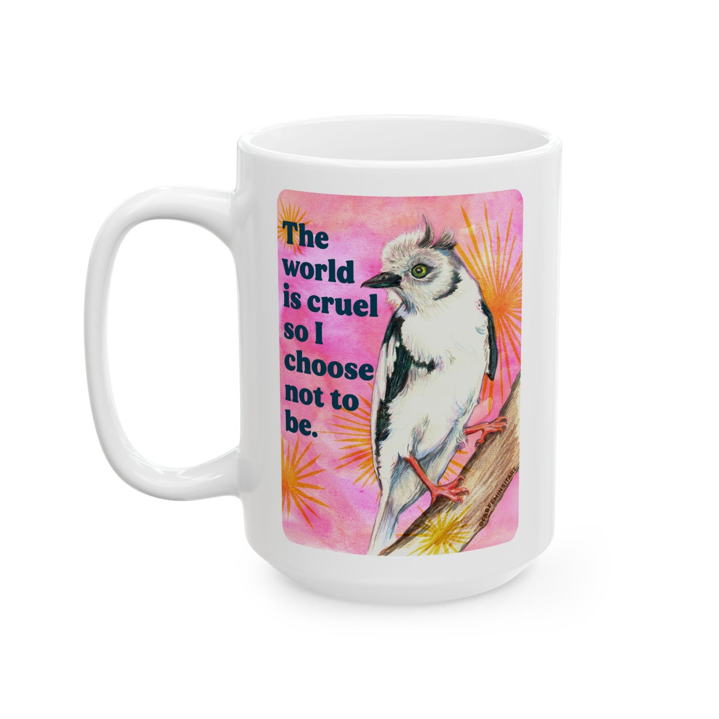The world is cruel so I choose not to be: feminist mug