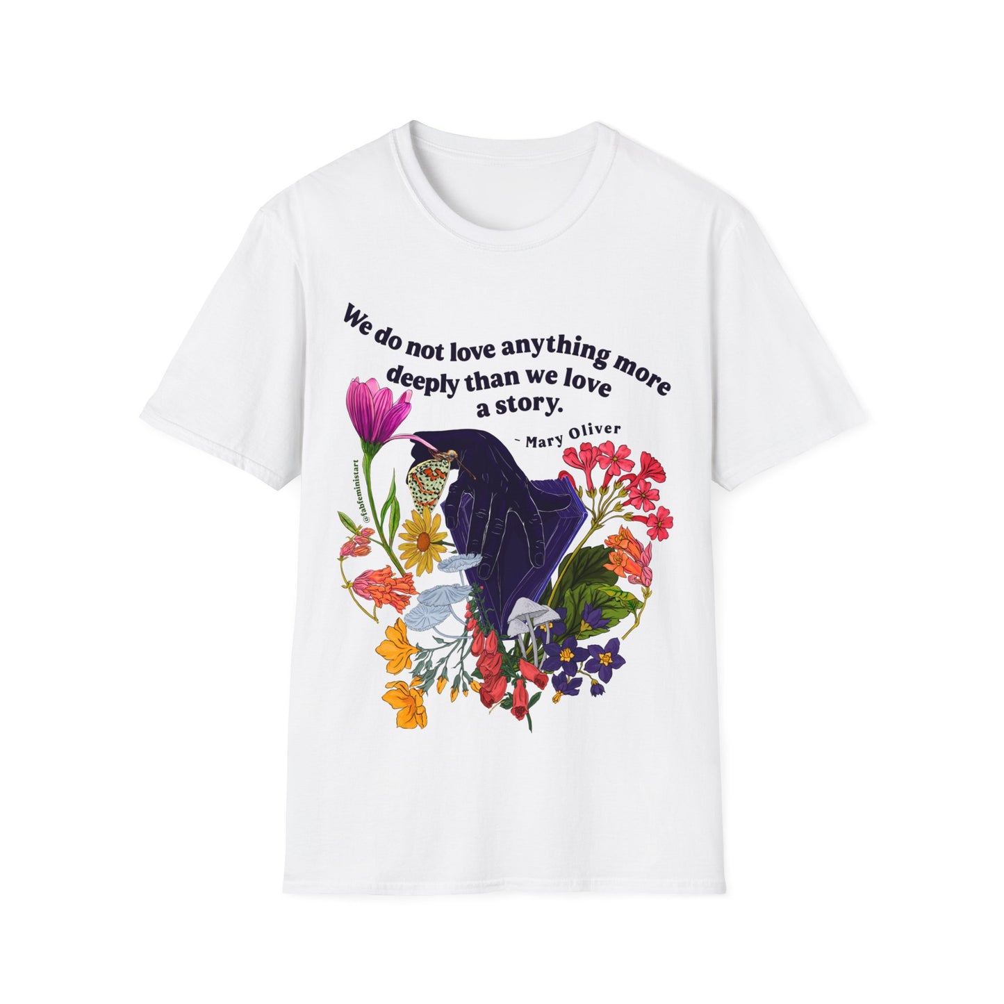 We do not love anything more deeply than we love a story, Mary Oliver: Feminist Shirt