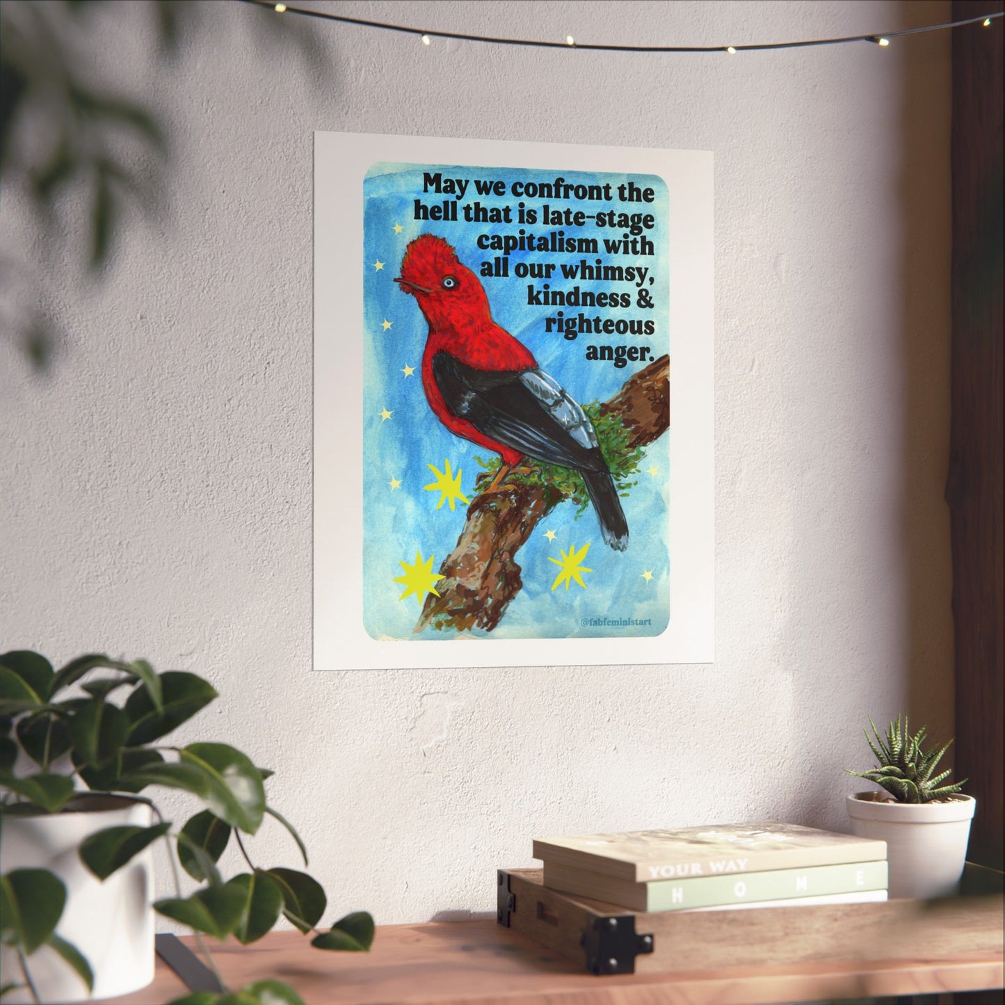 May we confront the hell that is late-stage capitalism with all our whimsy, kindness and righteous anger: feminist print