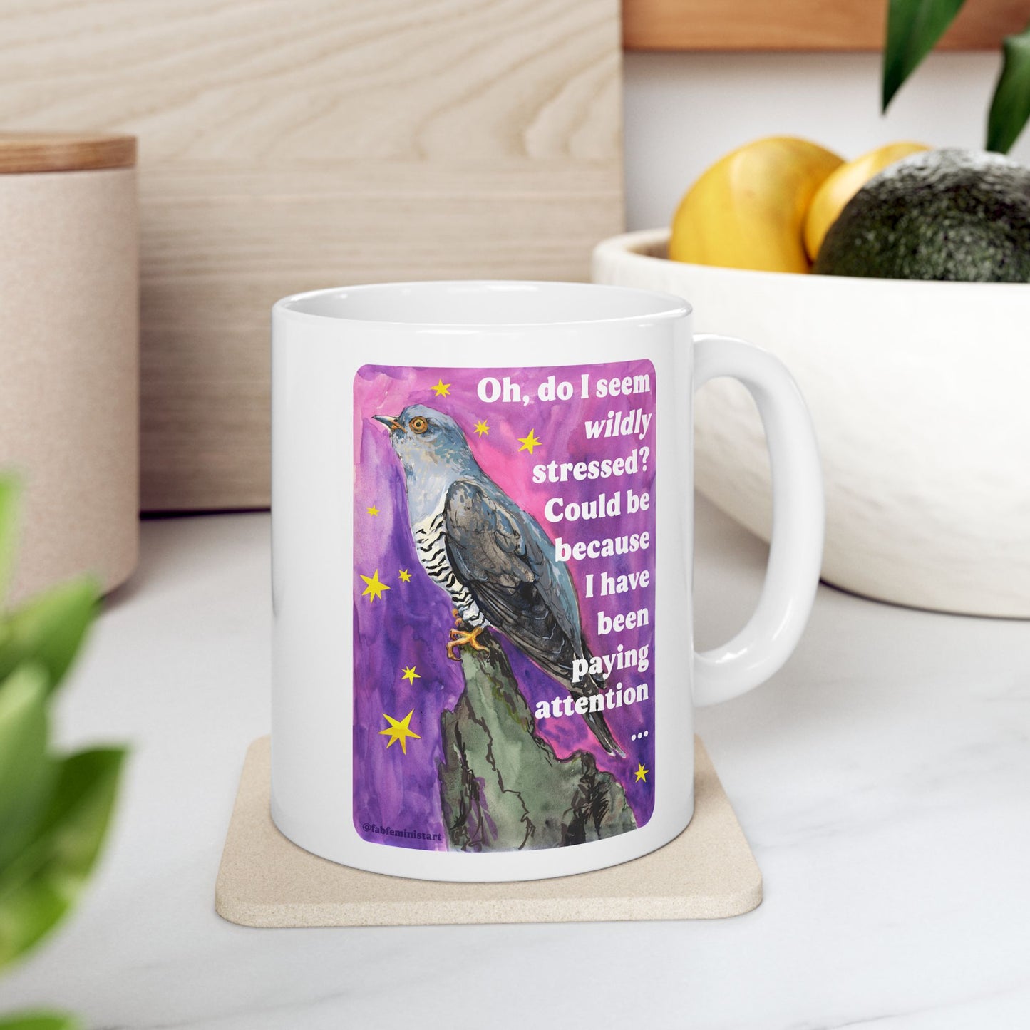 Oh, do I seem wildly stressed? Could be because I have been paying attention: feminist mug