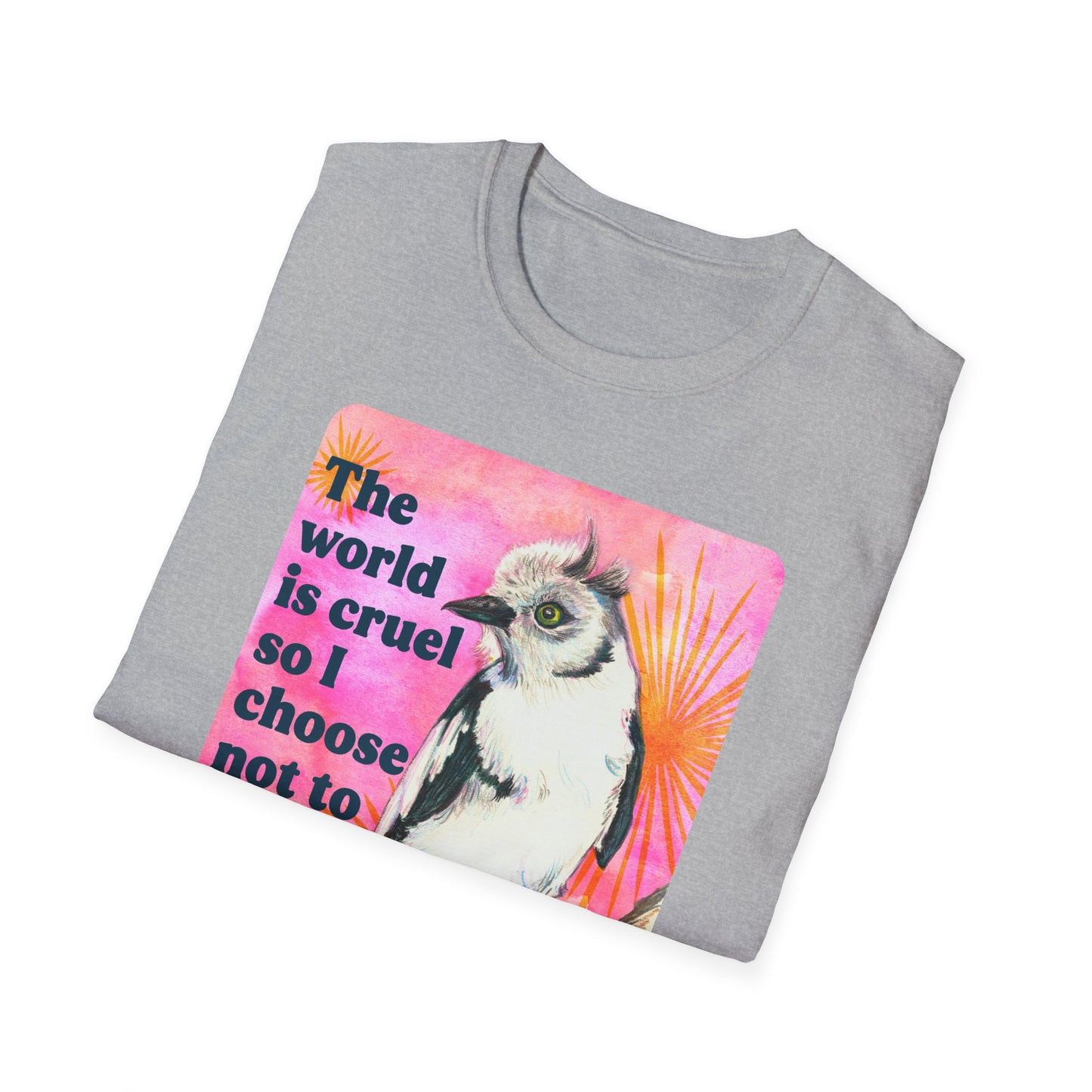 The world is cruel, so I choose not to be: feminist shirt