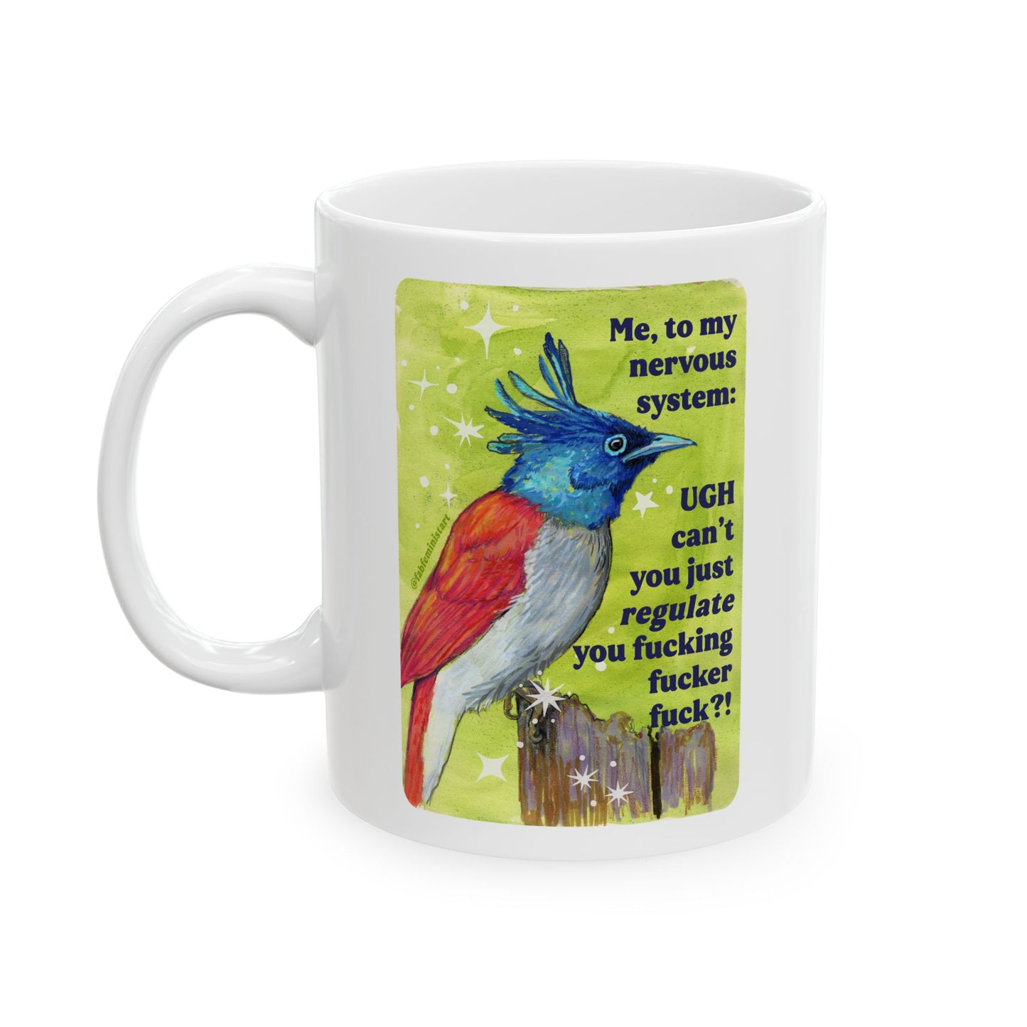 Me, to my nervous system UGH cant you just *regulate* you fucking fucker fuck: feminist mug