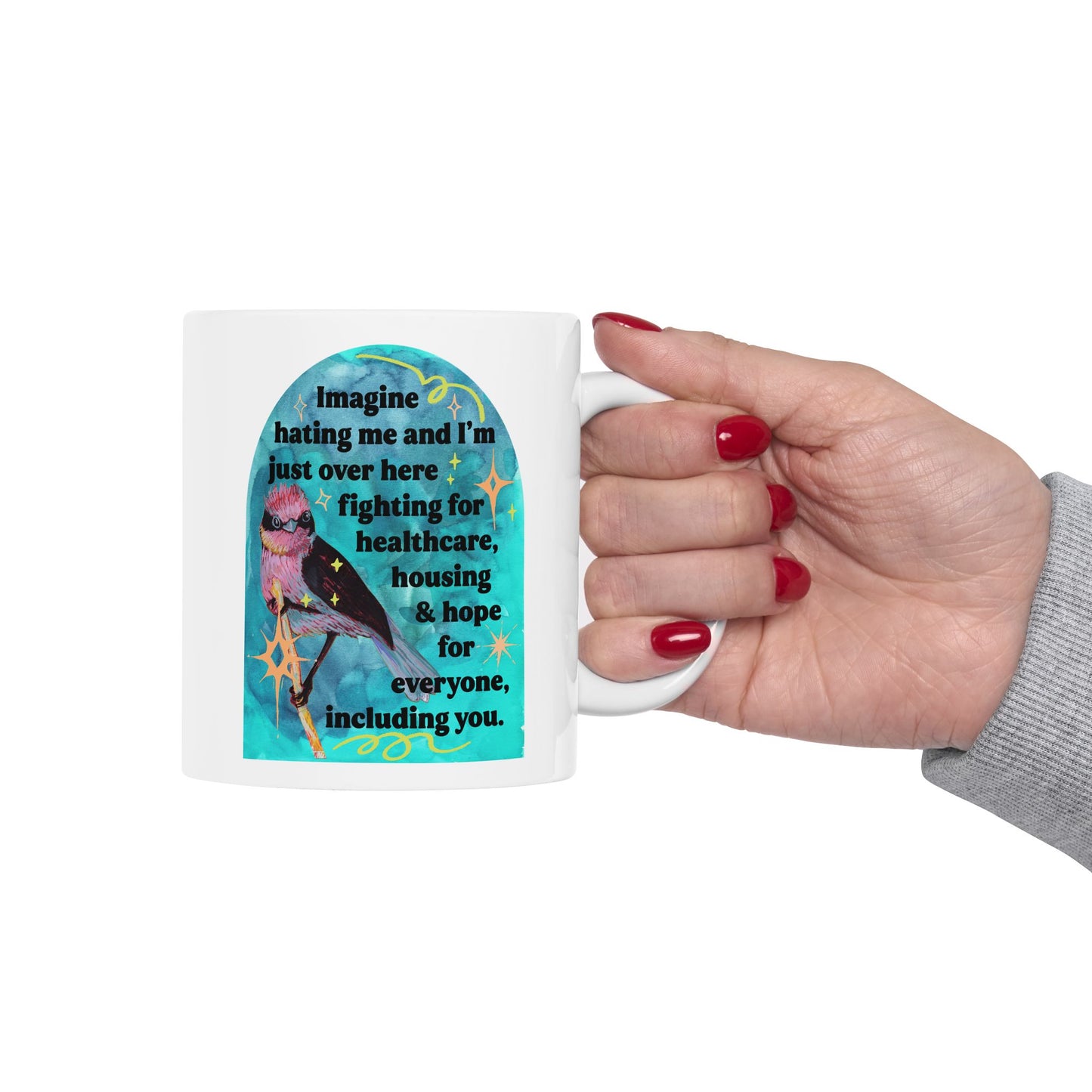 Imagine hating me and I'm just over here fighting for healthcare, house and hope for everyone, including you: Feminist Mug