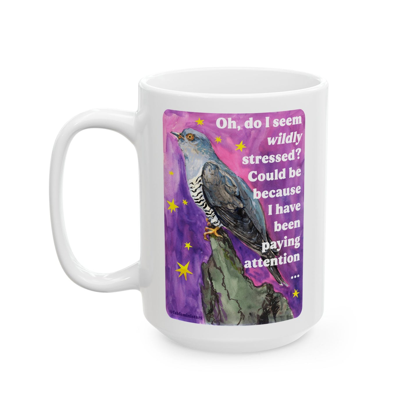 Oh, do I seem wildly stressed? Could be because I have been paying attention: feminist mug