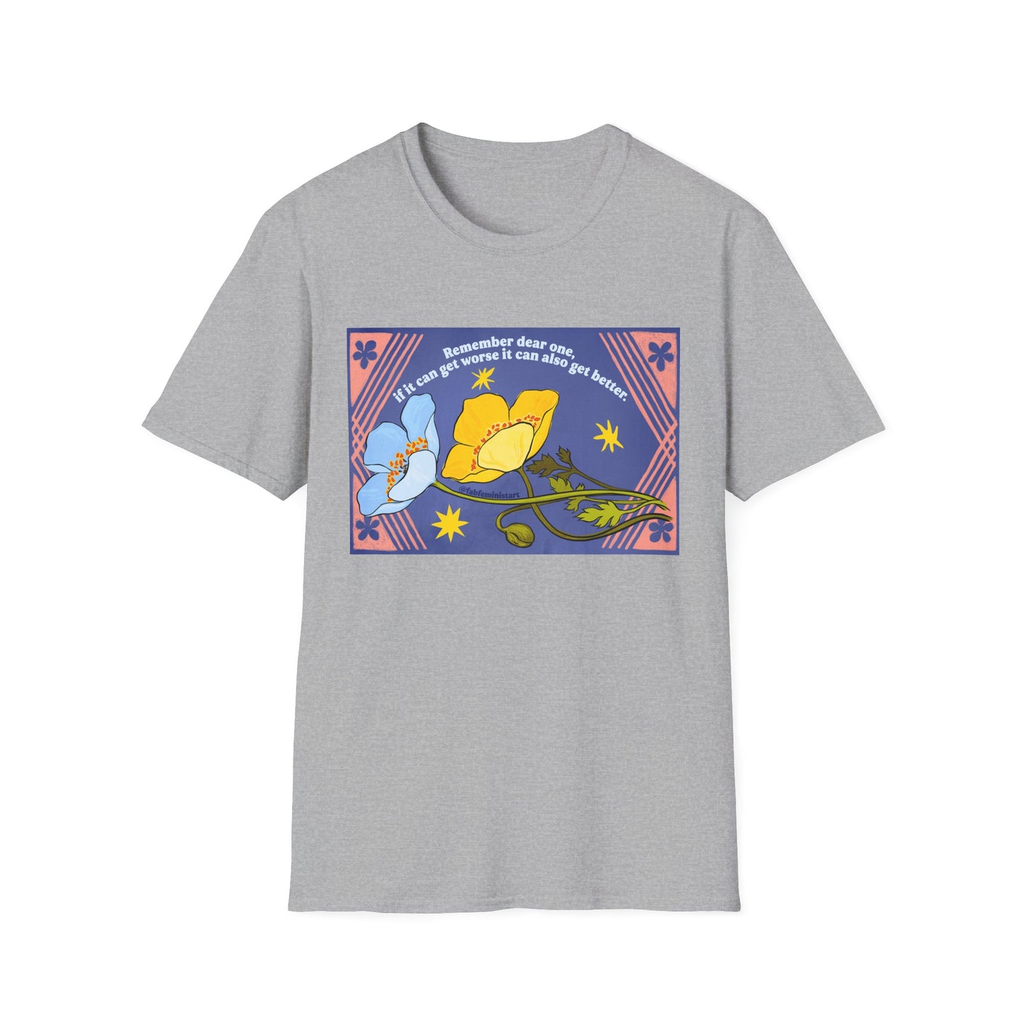 Remember dear one if it can get worse it can also get better: Feminist Shirt
