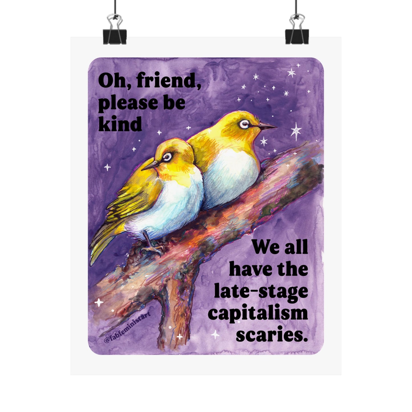 Oh, friend please be kind. We all have the late-stage capitalism scaries: Feminist Art Print