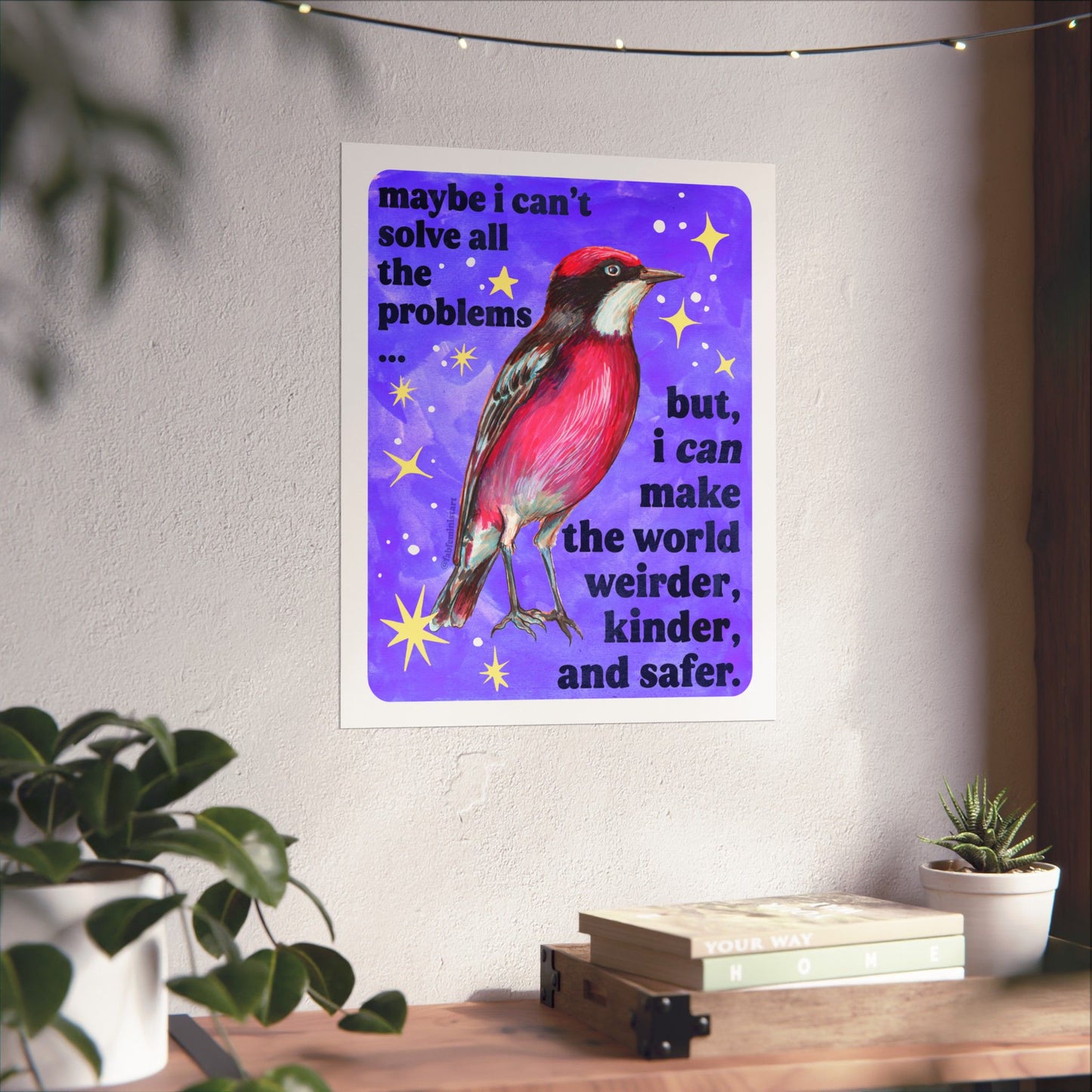 Maybe I Can't Solve All The Problems but I can make the world weirder kinder and safer: feminist art print