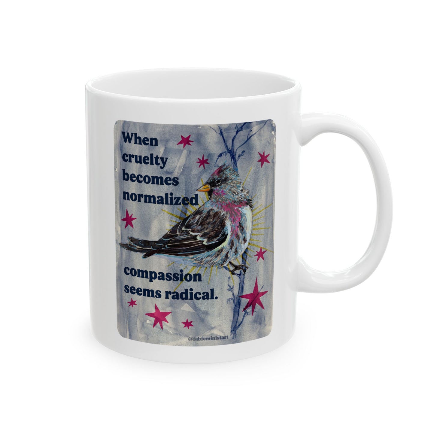 When cruelty becomes normalized compassion seems radical: feminist mug