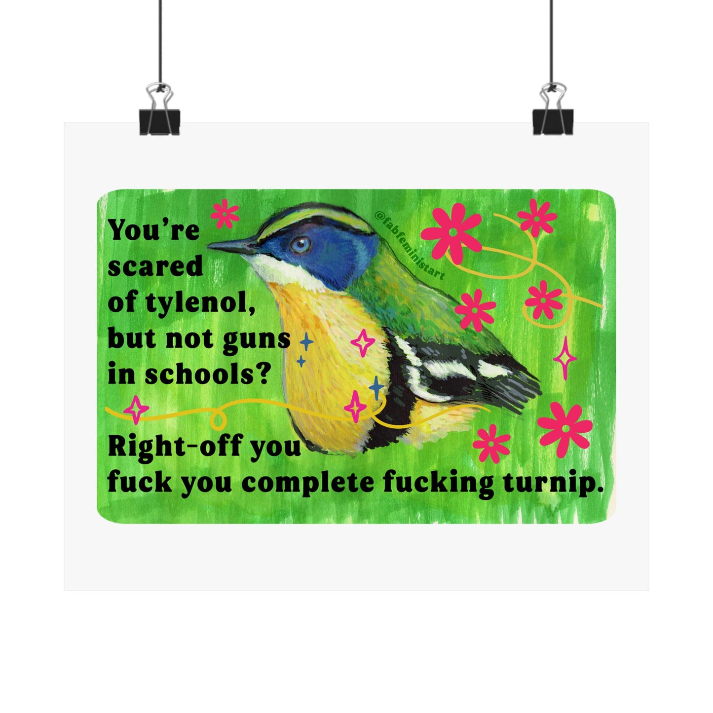 You're scared of tylenol, but not guns in schools? Right-off you fuck you complete fucking turnip: feminist art print