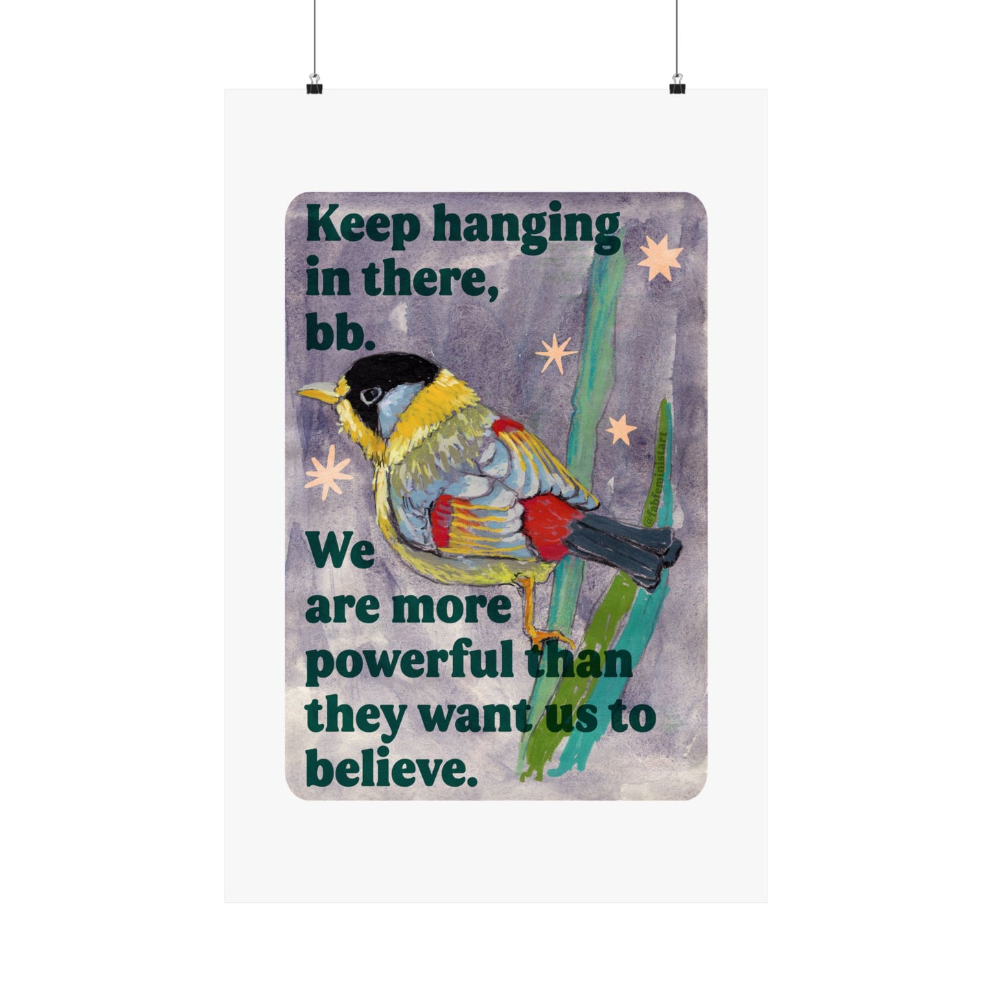 Keep hanging in there, bb. We are more powerful than they want us to believe: feminist art print