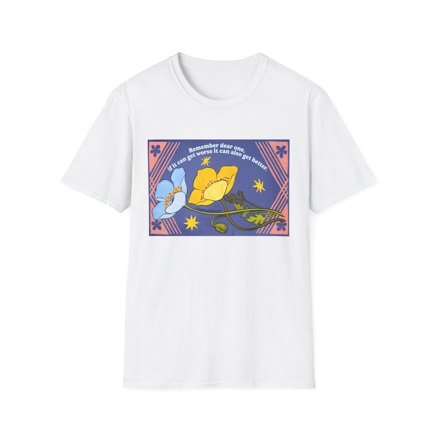 Remember dear one if it can get worse it can also get better: Feminist Shirt