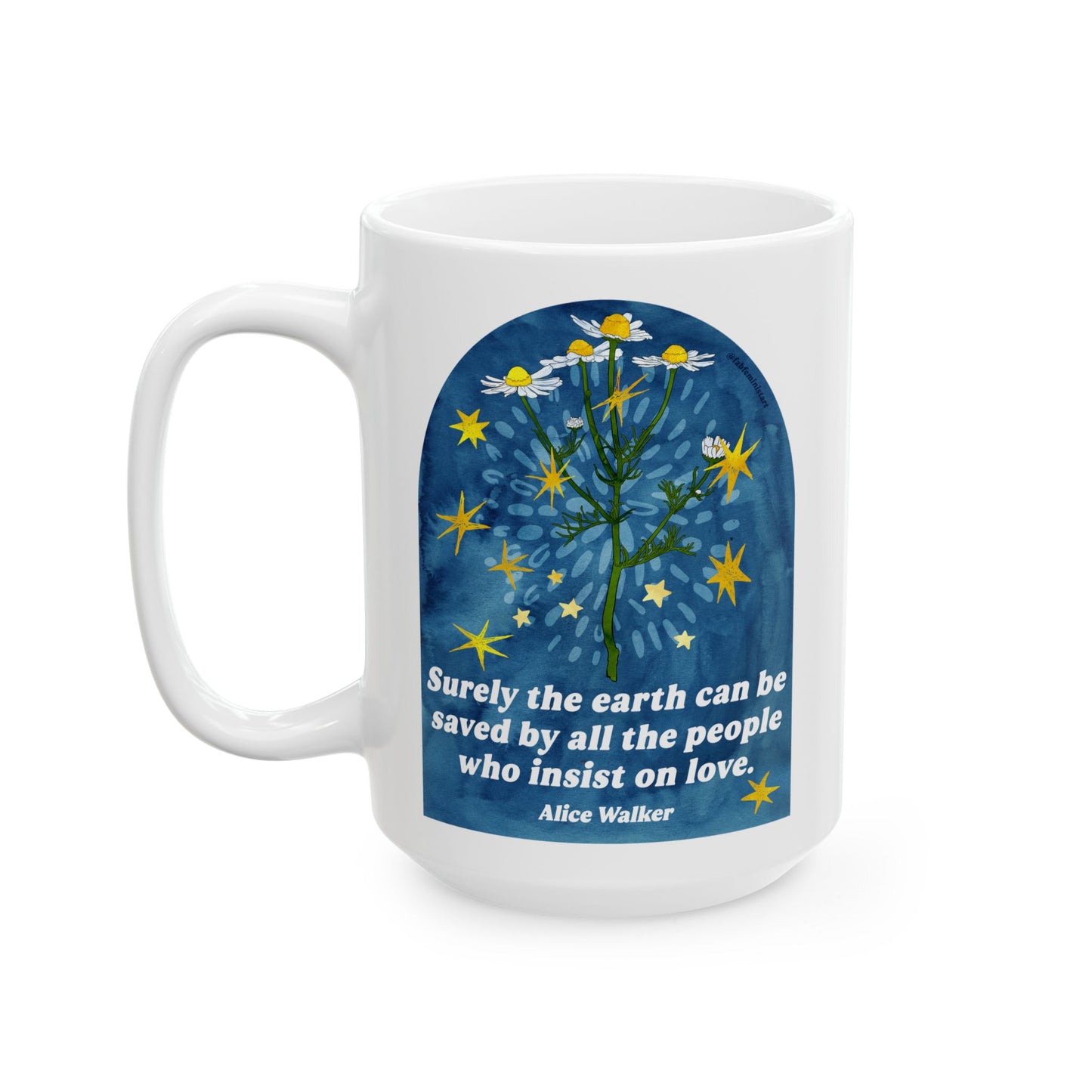 Surely the earth can be saved by all the people who insist on love, Alice Walker: feminist mug