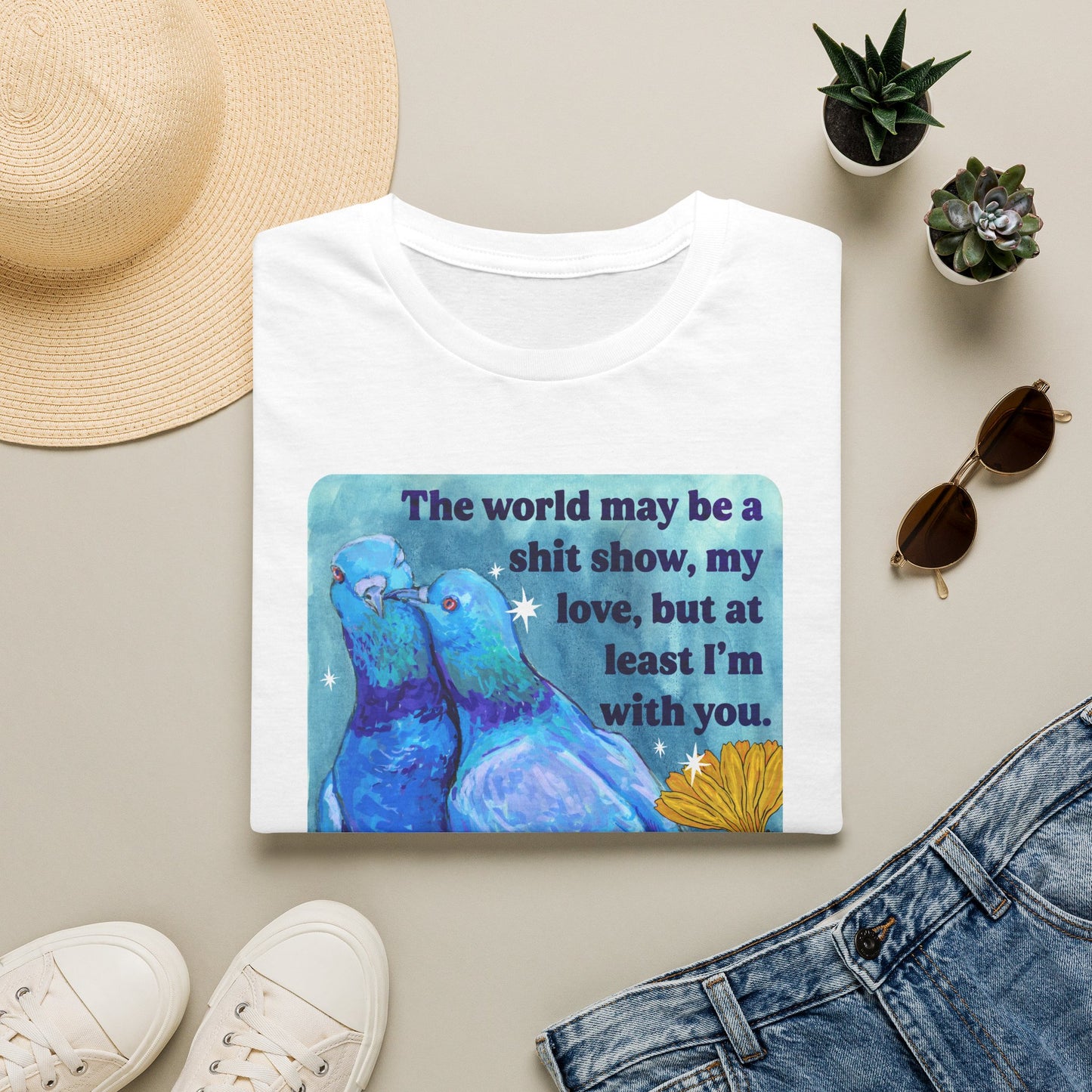 The world may be a shit show, my love, but at least I’m with you: feminist shirt