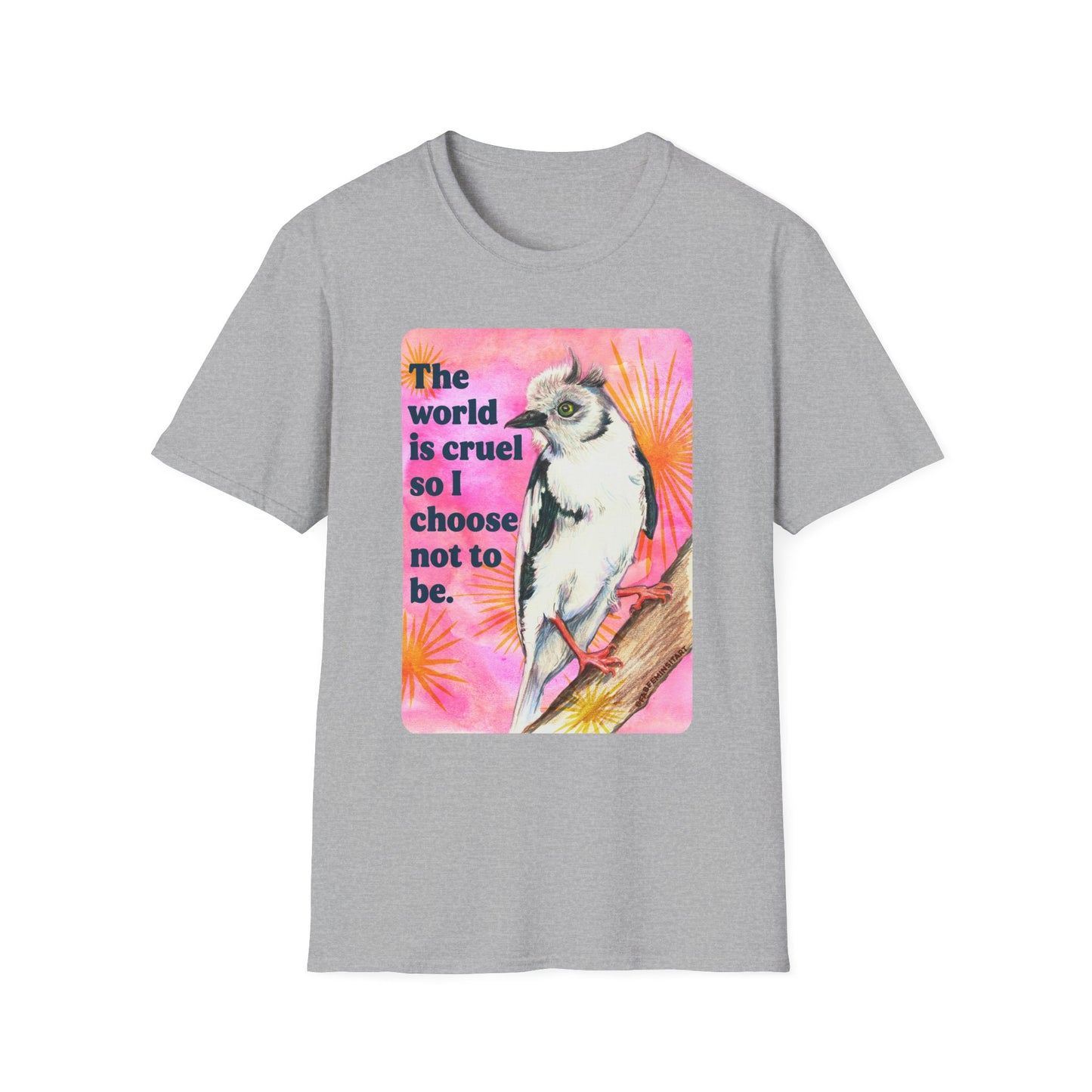 The world is cruel, so I choose not to be: feminist shirt