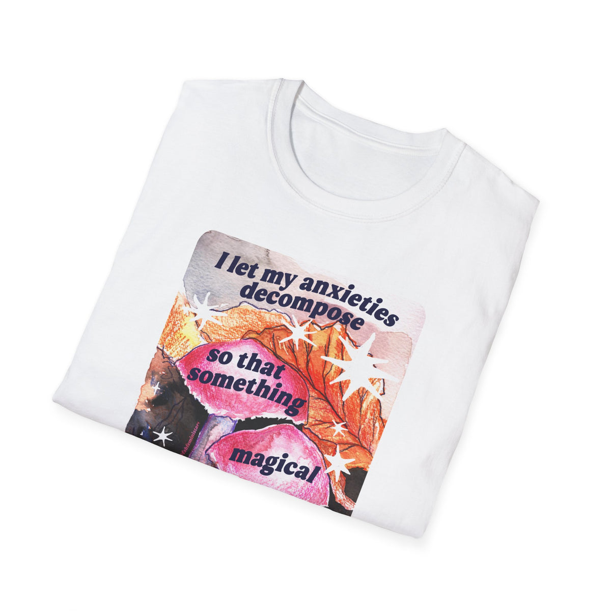 I let my anxieties decompose so that something magical could emerge: Feminist Shirt