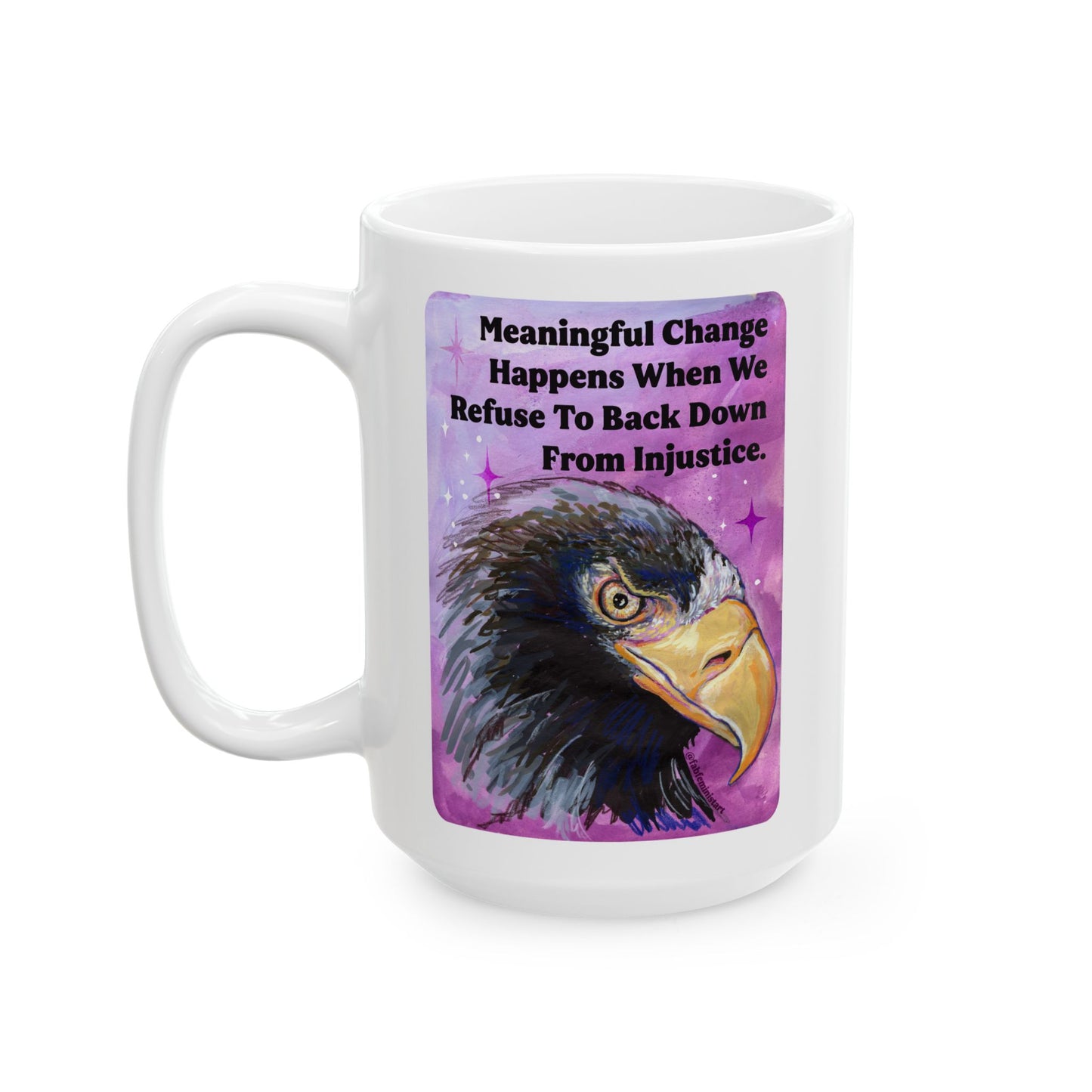 Meaningful Change Happens When We Refuse To Back Down From Injustice: Feminist Mug