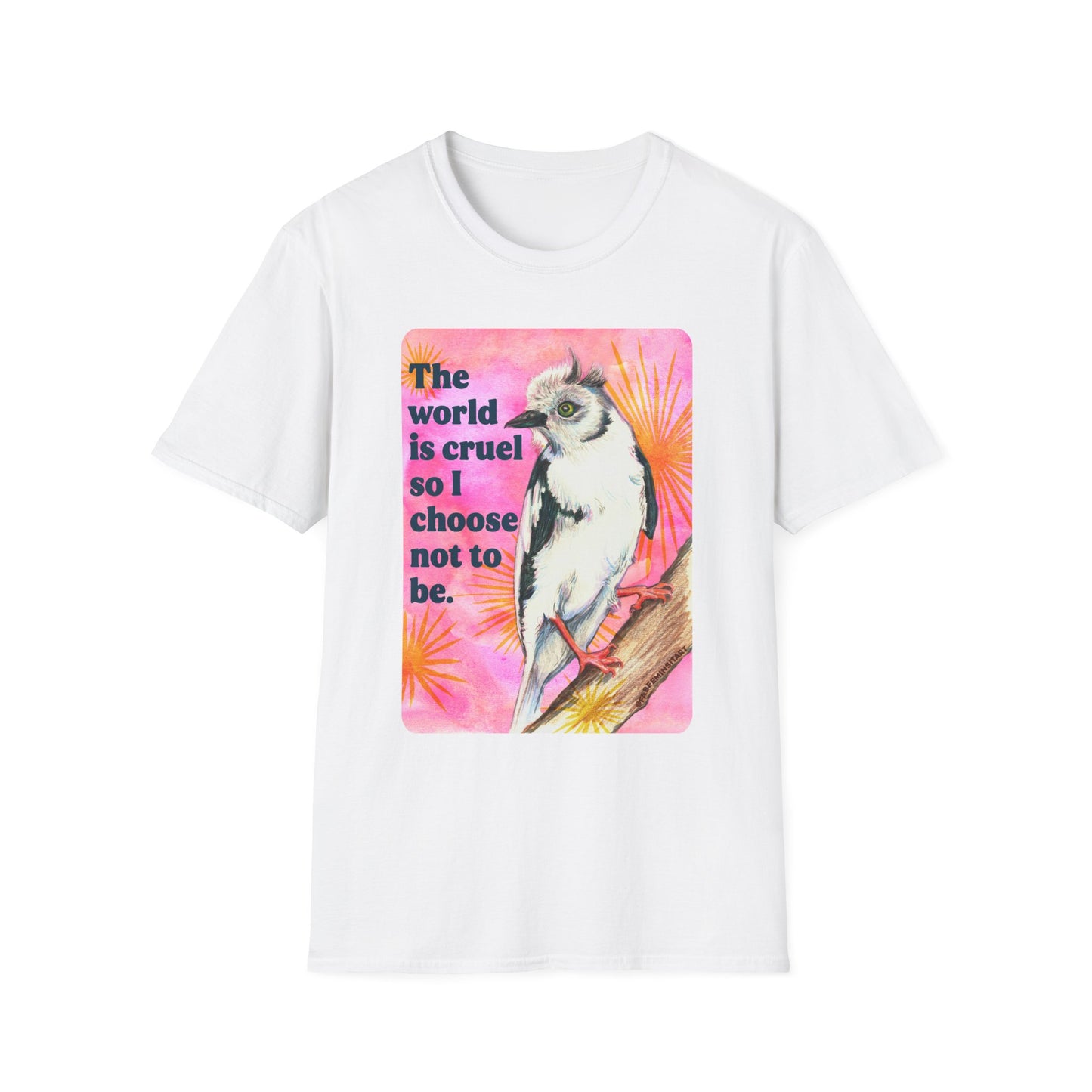 The world is cruel, so I choose not to be: feminist shirt